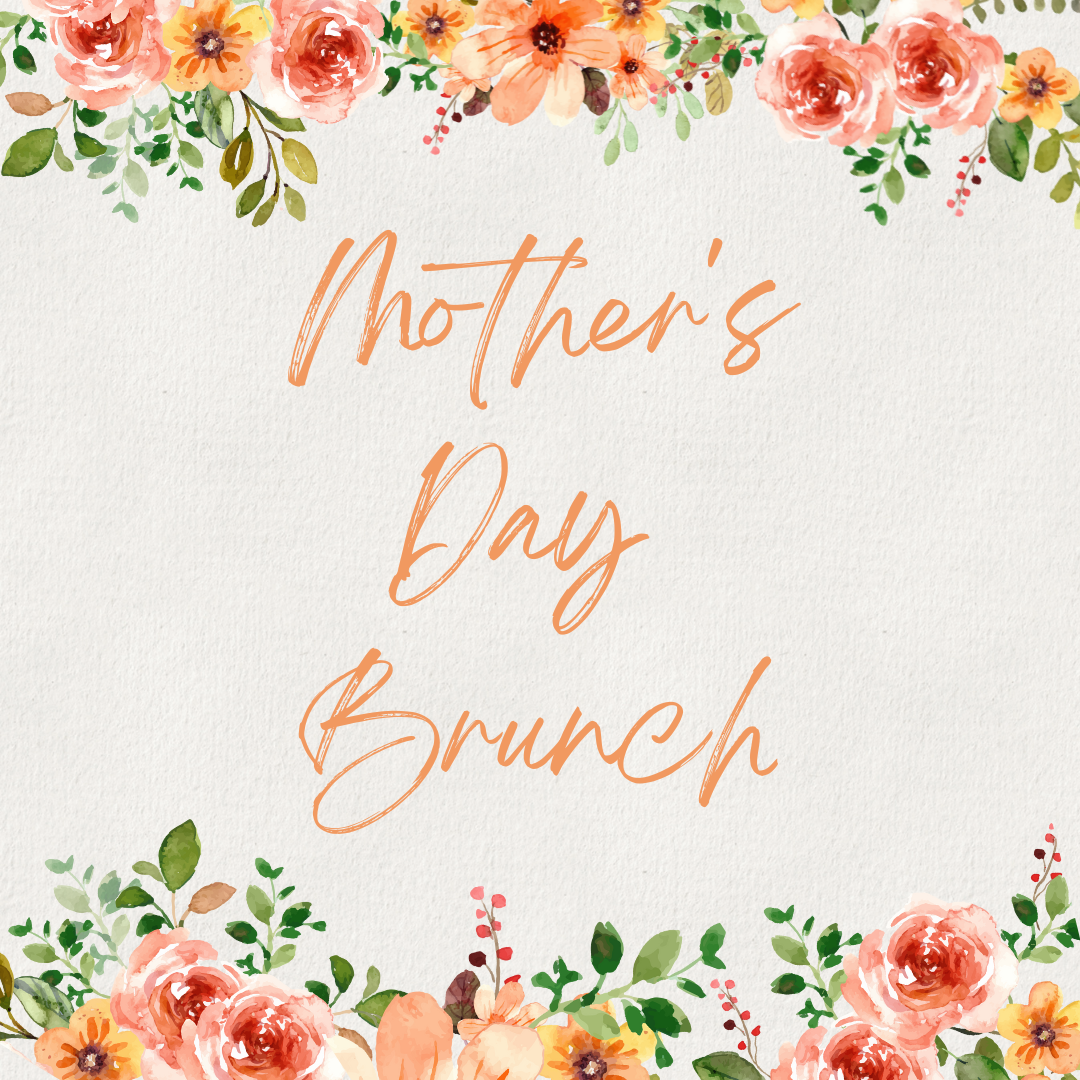 Mother's Day Brunch Sun, May 14th 10 AM - 2 PM